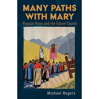 Many Paths with Mary: Popular Piety and the Future Church