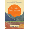 Everyday Supernatural: Experiencing God's Unexpected Manifestation in Your Life