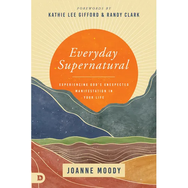Everyday Supernatural: Experiencing God's Unexpected Manifestation in Your Life