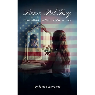 Lana Del Rey: The Self-Made Myth of Melancholy
