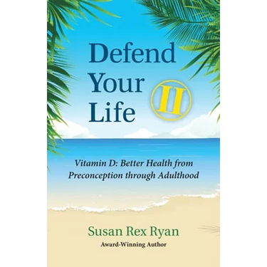 Defend Your Life II: Vitamin D: Better Health from Preconception through Adulthood