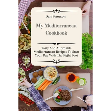 My Mediterranean Cookbook: Tasty And Affordable Mediterranean Recipes To Start Your Day With The Right Foot