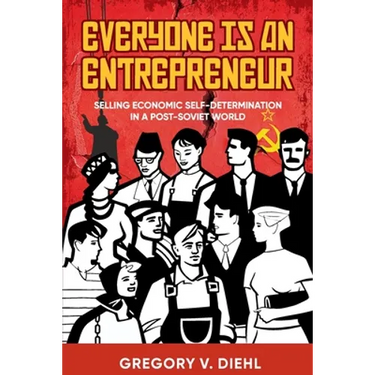 Everyone Is an Entrepreneur: Selling Economic Self-Determination in a Post-Soviet World