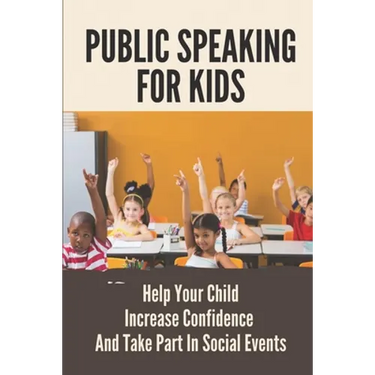 Public Speaking For Kids: Help Your Child Increase Confidence And Take Part In Social Events: Public Speaking Topics