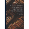 A Civic Reader for Seventh, Eighth, and Ninth Grades