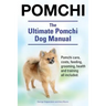 Pomchi. The Ultimate Pomchi Dog Manual. Pomchi care, costs, feeding, grooming, health and training all included.