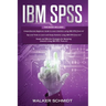 IBM SPSS: 3 in 1 - Beginner's Guide + Tips and Tricks + Simple and Effective Strategies to learn Statistics Using IBM SPSS