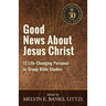 Good News About Jesus Christ: 12 Life-Changing Personal or Bible Group Studies