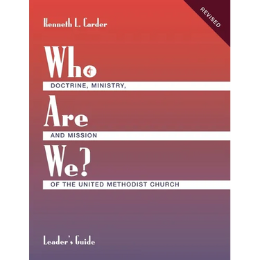 Who Are We? Leader's Guide Doctrine, Ministry, and Mission of the United Methodist Church