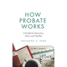 How Probate Works: A Guide for Executors, Heirs, and Families