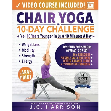 Chair Yoga for Seniors: 10-Day Challenge to Feel 10 Years Younger in Just 10 Minutes a Day: Exercise Book + Video Workouts for Weight Loss, Mobility,