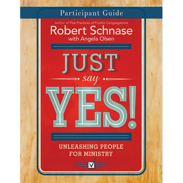 Just Say Yes! Participant Guide: Unleashing People for Ministry