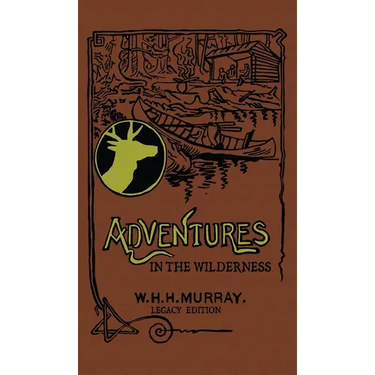 Adventures In The Wilderness (Legacy Edition): The Classic First Book On American Camp Life And Recreational Travel In The Adirondacks