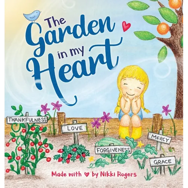 The Garden In My Heart: Planting Seeds of Love, Joy and Kindness