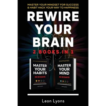 Rewire Your Brain: 2 Books in 1 Master Your Mindset For Success and Habit Hack Your Way To Happiness: How To Change Habits and Mindset in 30 days