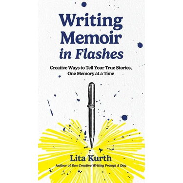 Writing Memoir in Flashes: Creative Ways to Tell Your True Stories, One Memory at a Time