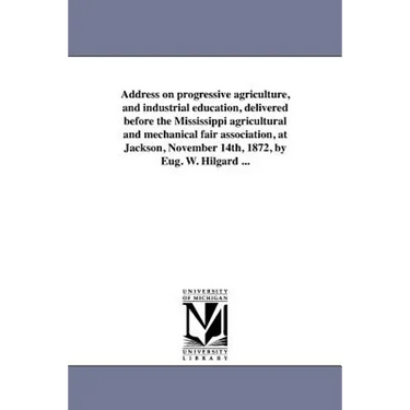 Address on Progressive Agriculture, and Industrial Education, Delivered Before the Mississippi Agricultural and Mechanical Fair Association, at Jackso