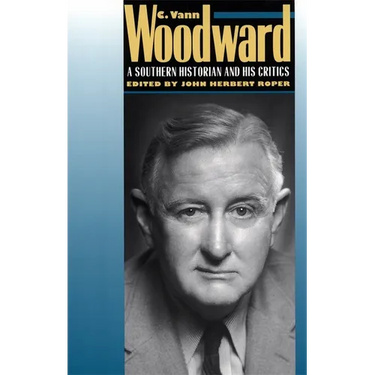 C. Vann Woodward: A Southern Historian and His Critics