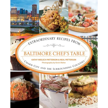 Baltimore Chef's Table: Extraordinary Recipes From Charm City And The Surrounding Counties