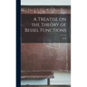 A Treatise on the Theory of Bessel Functions