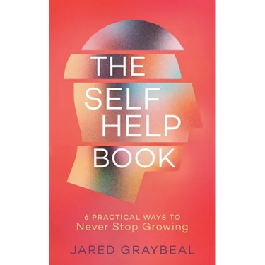 The Self Help Book: 6 Practical Ways to Never Stop Growing