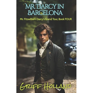 Mr. Darcy in Barcelona: Mr. Fitzwilliam Darcy's Grand Tour, Book Four