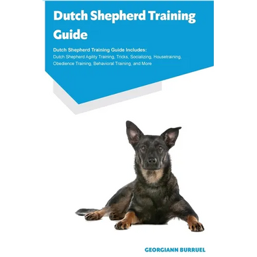 Dutch Shepherd Training Guide Dutch Shepherd Training Guide Includes: Dutch Shepherd Agility Training, Tricks, Socializing, Housetraining, Obedience T