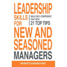 Leadership skills for new and seasoned managers: Build self-confidence fast with 21 top tips