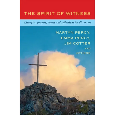 The Spirit of Witness: Liturgies, Prayers, Poems and Reflections for Dissenters
