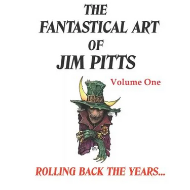 The Fantastical Art of Jim Pitts - Volume One: Rolling back the years...