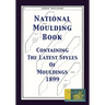 National Moulding Book 1899: Containing The Latest Styles Of Mouldings: Interior House Finish; Stair And Porch Railings