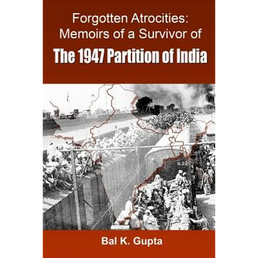 Forgotten Atrocities: Memoirs of a Survivor of the 1947 Partition of India