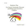 Rainbow Play: For Social, Emotional, Physical and Behavioral Growth in Childre