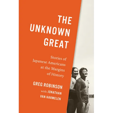 The Unknown Great: Stories of Japanese Americans at the Margins of History
