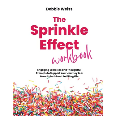 The Sprinkle Effect Workbook: Practical Exercises and Thoughtful Prompts to Support Your Journey to a More Colorful and Fulfilling Life