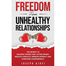 Freedom from Unhealthy Relationships: The secrets to building strong and lasting bonds, resolve conflicts, improve intimacy and overcome codependency.