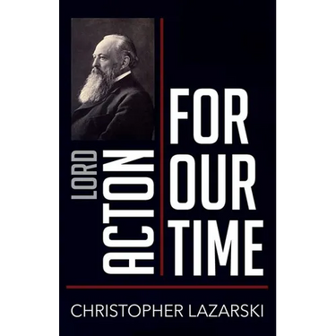 Lord Acton for Our Time