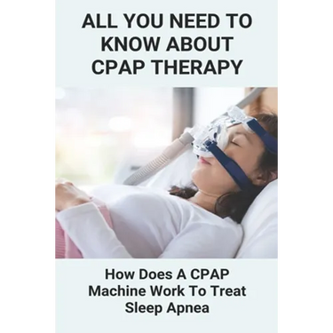All You Need To Know About CPAP Therapy: How Does A CPAP Machine Work To Treat Sleep Apnea: Cpap Tips Tricks