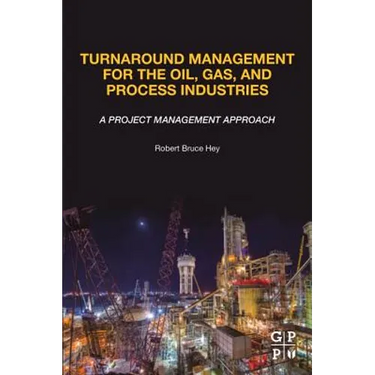 Turnaround Management for the Oil, Gas, and Process Industries: A Project Management Approach