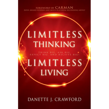 Limitless Thinking, Limitless Living: Think Big, Ask Big, Expect Big, and Receive Big!