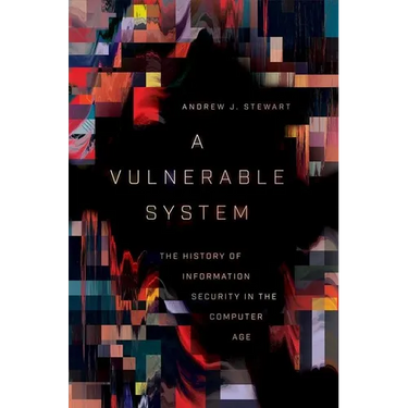 A Vulnerable System: The History of Information Security in the Computer Age