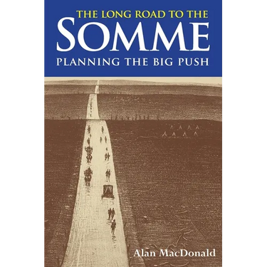 The Long Road to the Somme: Planning the Big Push, Chantilly to the Somme December 1915-30th June 1916