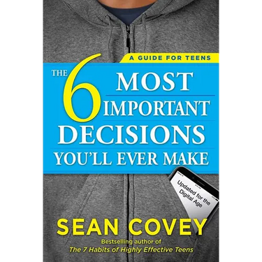 The 6 Most Important Decisions You'll Ever Make: A Guide for Teens: Updated for the Digital Age