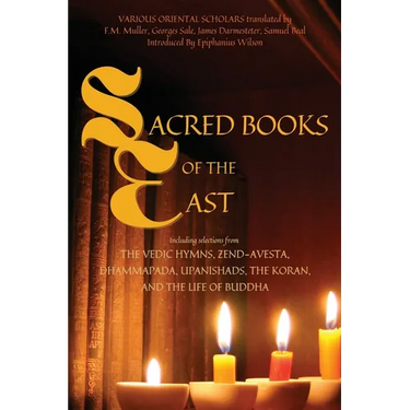 Sacred Books of the East: Including selections from the Vedic Hymns, Zend-Avesta, Dhammapada, Upanishads, the Koran, and the Life of Buddha (Annotated