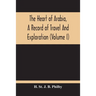 The Heart Of Arabia, A Record Of Travel And Exploration (Volume I)