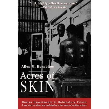 Acres of Skin: Human Experiments at Holmesburg Prison