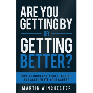 Are You Getting By or Getting Better?: How To Increase Your Learning and Accelerate Your Career