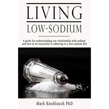 Living Low-Sodium: A guide for understanding our relationship with sodium and how to be successful in adhering to a low-sodium diet