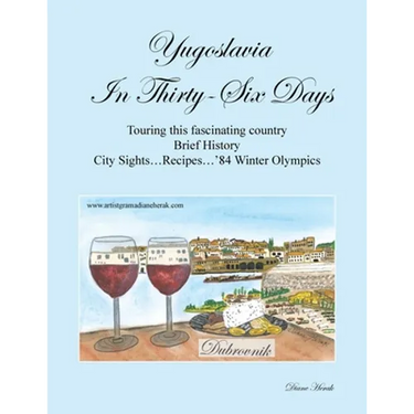Yugoslavia in Thirty-Six Days: Touring This Fascinating Country Brief History City Sights...Recipes...'84 Winter Olympics