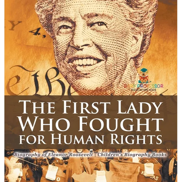 The First Lady Who Fought for Human Rights - Biography of Eleanor Roosevelt Children's Biography Books